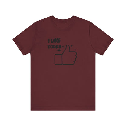I Like Today Unisex T-shirt